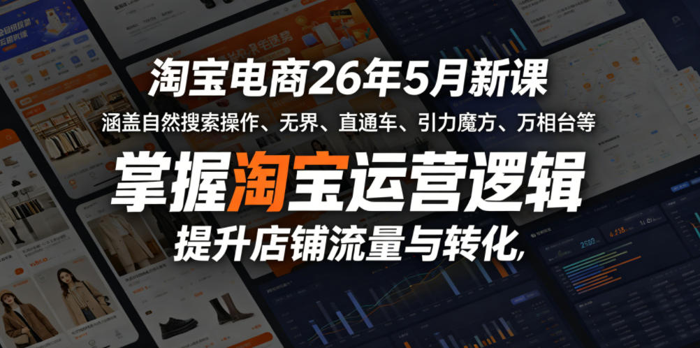 淘宝电商26年5月新课，涵盖自然搜索操作、无界、直通车、引力魔方、万相台等，掌握淘宝运营逻辑，提升店铺流量与转化-chywc