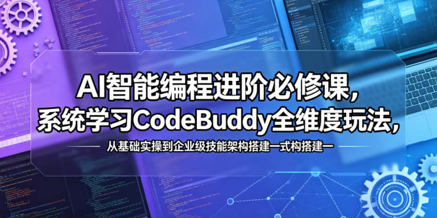 AI智能编程进阶必修课，系统学习CodeBuddy全维度玩法，从基础实操到企业级技能架构搭建一站式精通-chywc