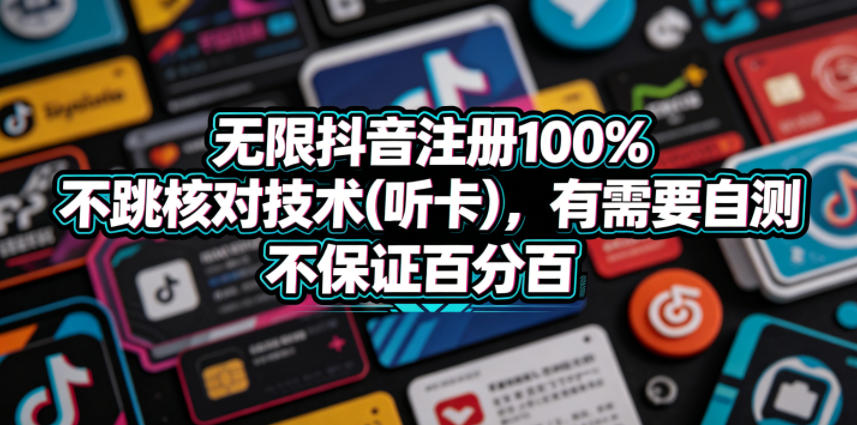 无限抖音注册100%不跳核对技术(听卡)，有需要自测，不保证百分百-chywc