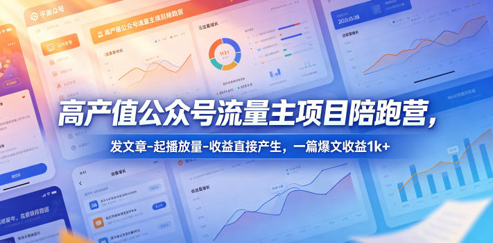 高产值公众号流量主项目陪跑营，发文章-起播放量-收益直接产生，一篇爆文收益1k+-chywc