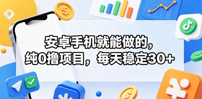 安卓手机就能做的，纯0撸项目，每天稳定30+-chywc