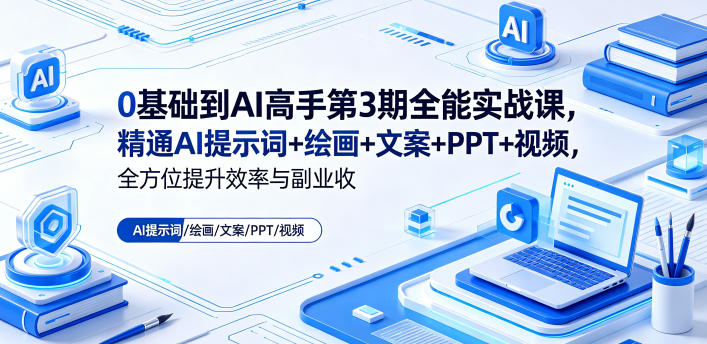 0基础到AI高手第3期全能实战课，精通AI提示词+绘画+文案+PPT+视频，全方位提升效率与副业收益-chywc