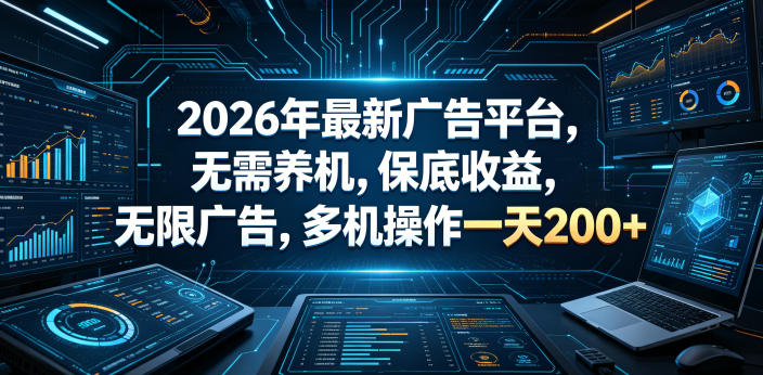2026年最新广告平台，无需养机，保底收益，无限广告，多机操作一天200+【揭秘】-chywc