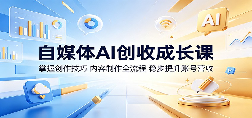 自媒体AI创收成长课：掌握创作技巧，内容制作全流程，稳步提升账号营收-chywc