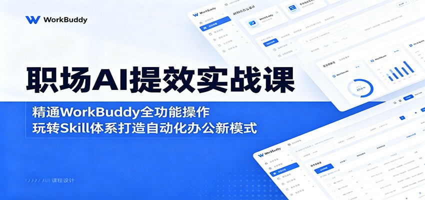 职场AI提效实战课：精通WorkBuddy全功能操作，玩转Skill体系打造自动化办公新模式-chywc