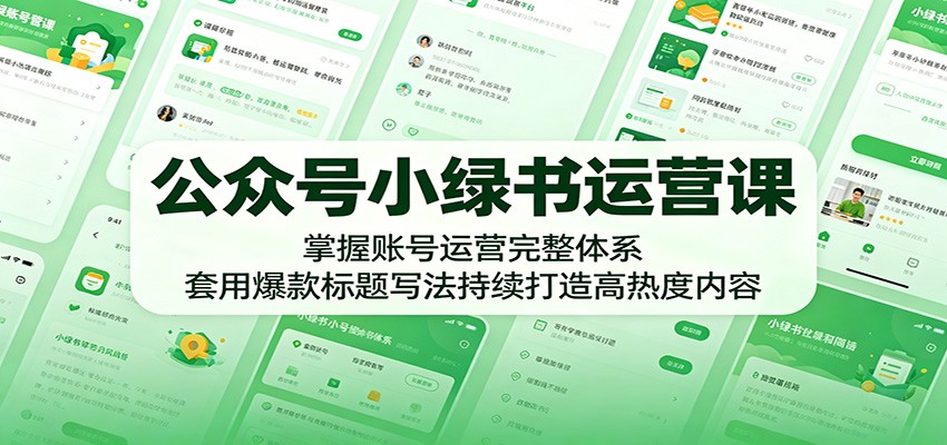 公众号小绿书运营课：掌握账号运营完整体系，套用爆款标题写法持续打造高热度内容-chywc