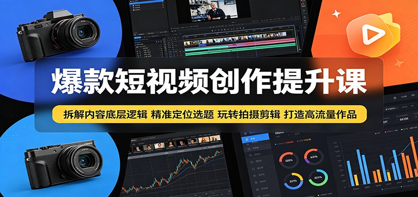 爆款短视频创作提升课：拆解内容底层逻辑，精准定位选题玩转拍摄剪辑打造高流量作品-chywc