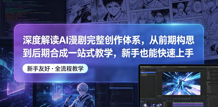 深度解读AI漫剧完整创作体系，从前期构思到后期合成一站式教学，新手也能快速上手-chywc