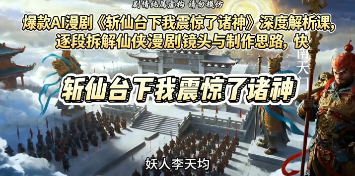 爆款AI漫剧《斩仙台下我震惊了诸神》深度解析课，逐段拆解仙侠漫剧镜头与制作思路，快速复刻爆款创作模式-chywc