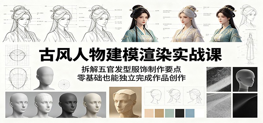 古风人物建模渲染实战课：拆解五官发型服饰制作要点，零基础也能独立完成作品创作-chywc