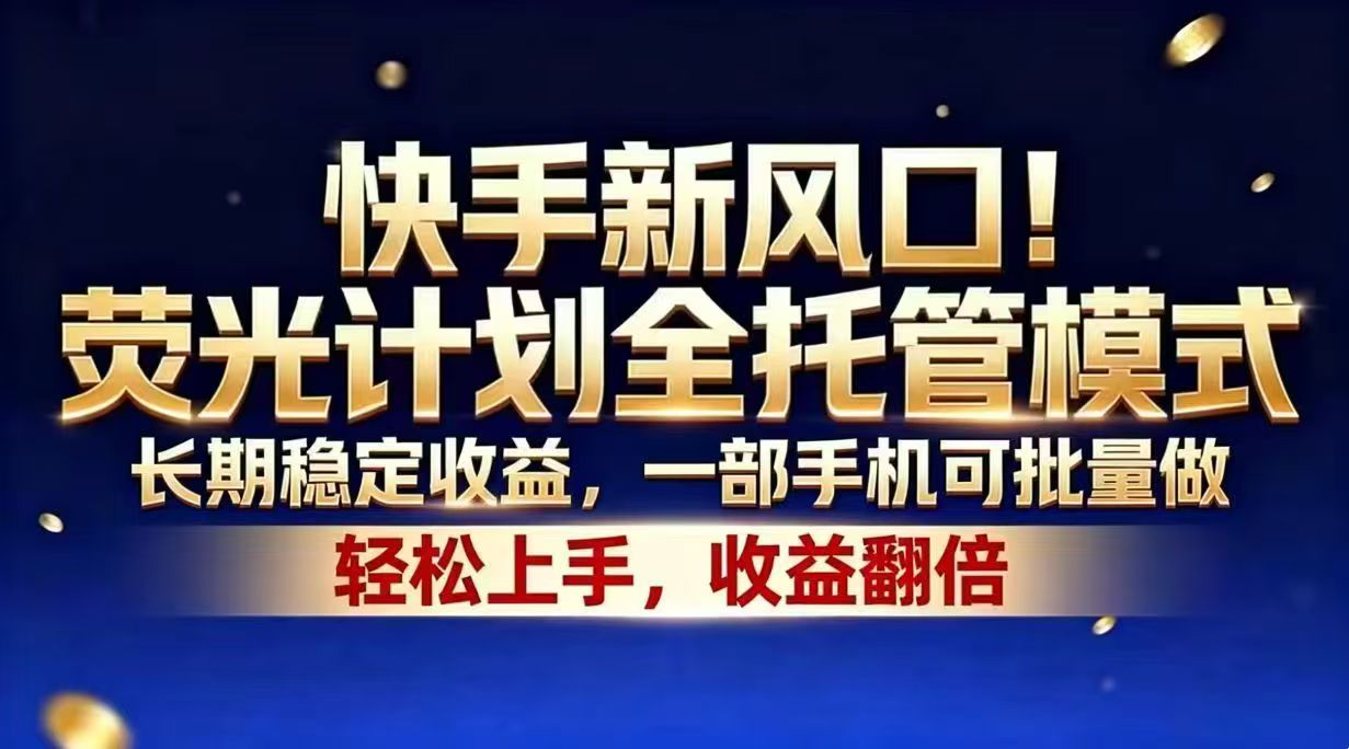 快手新风口！荧光计划全托管模式，长期稳定收益，一部手机可批量做-chywc
