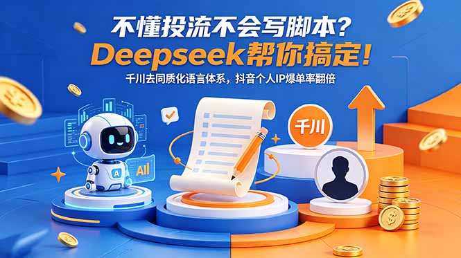 不懂投流不会写脚本？Deepseek帮你搞定！千川去同质化语言体系，抖音个人IP爆单率翻倍-chywc