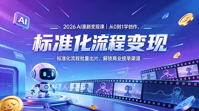 2026AI漫剧变现课｜从0到1学创作，标准化流程批量出片，解锁商业接单渠道-chywc