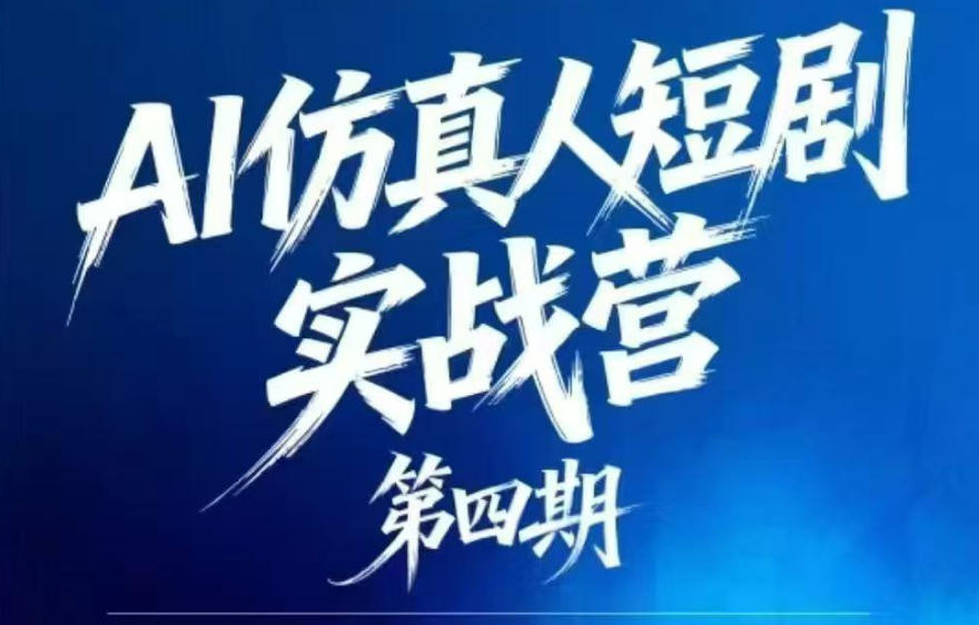 AI仿真人短剧实战营第四期，21天做出第一部AI仿真人短剧，普通人也能入局AI短剧新赛道-chywc