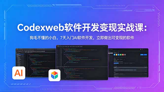 CodexWeb软件开发变现实战课：狗毛不懂的小白，7天入门AI软件开发，立即做出可变现的软件-chywc
