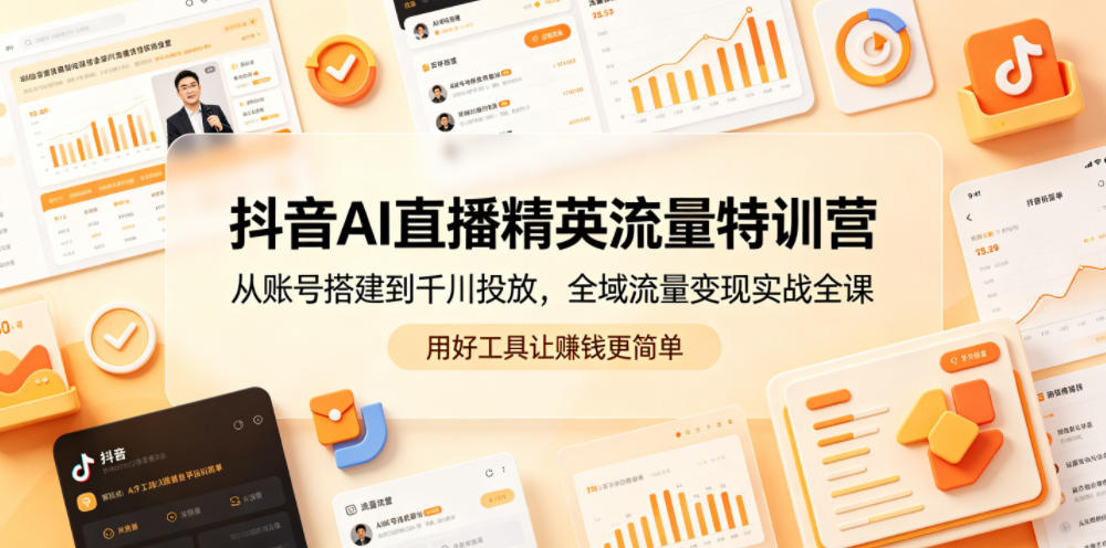 抖音AI直播精英流量特训营，从账号搭建到千川投放，全域流量变现实战全课，用好工具让賺钱更简单-chywc