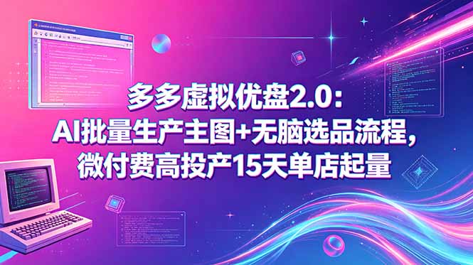 多多虚拟优盘2.0：AI批量生产主图+无脑选品流程，微付费高投产15天单店起量-chywc