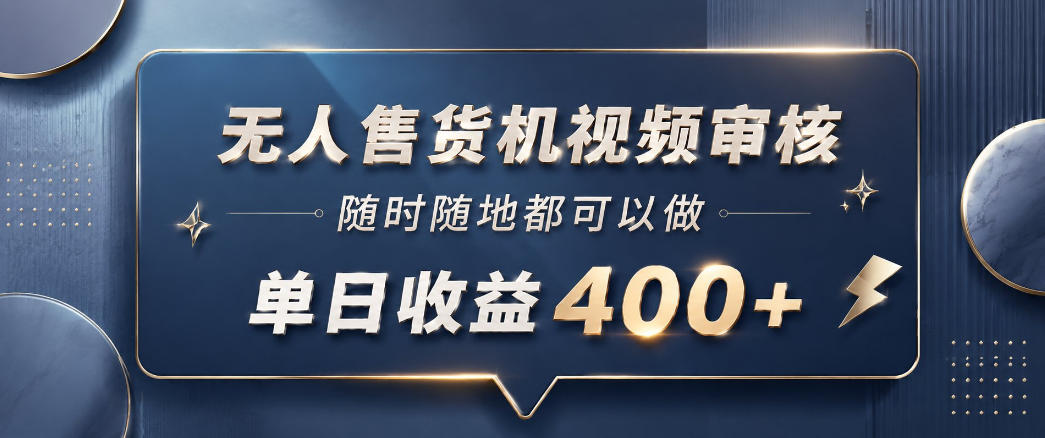 无人售货机视频审核，一部手机随时随地都可以做，10秒一单，单日收益400+【揭秘】-chywc
