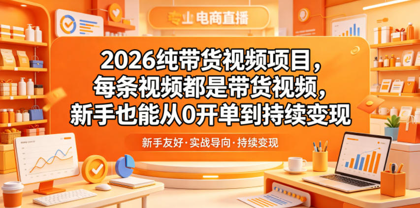 2026纯带货视频项目，每条视频都是带货视频，新手也能从0开单到持续变现-chywc