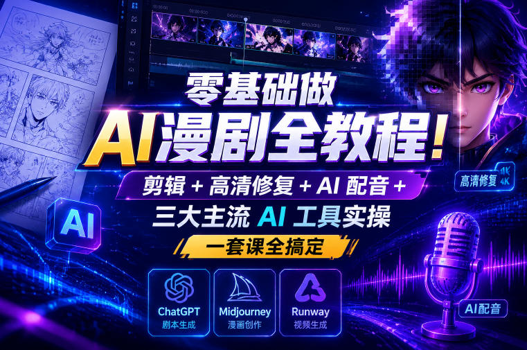 零基础做AI漫剧全教程！剪辑+高清修复+AI配音+三大主流AI工具实操，一套课全搞定-chywc