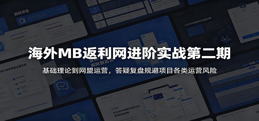 海外MB返利网进阶实战第二期：基础理论到网盟运营，答疑复盘规避项目各类运营风险-chywc