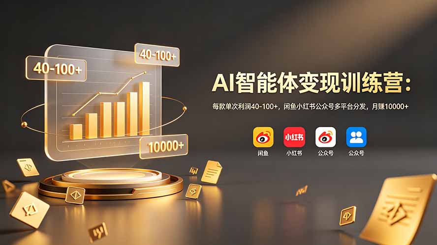 AI智能体变现训练营：每款单次利润40-100+，闲鱼小红书公众号多平台分发，月赚10000+-chywc
