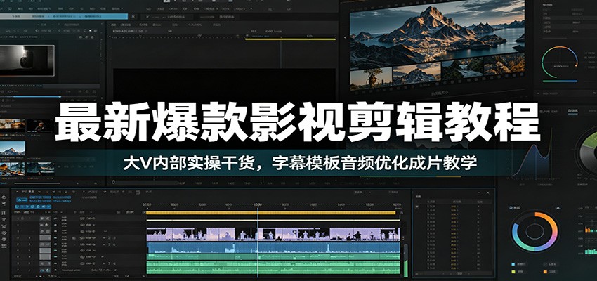 最新爆款影视剪辑教程：大V内部实操干货，字幕模板音频优化成片教学-chywc