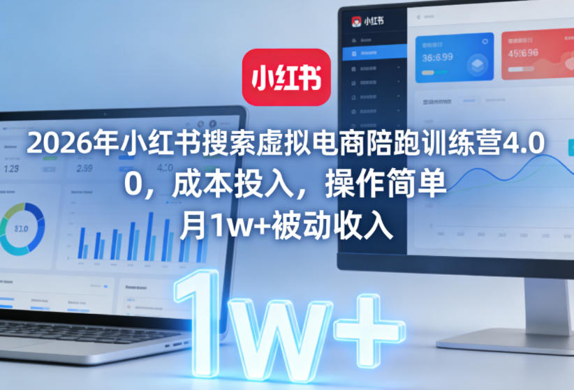 2026年小红书搜索虚拟电商陪跑训练营4.0，0成本投入，操作简单，月1w+被动收入(更新0628)-chywc