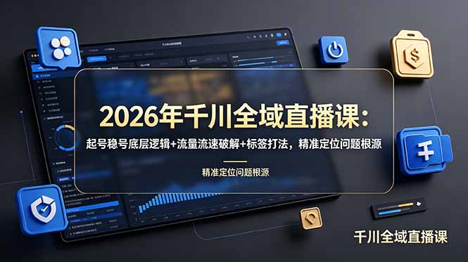 2026年千川全域直播课：起号稳号底层逻辑+流量流速破解+标签打法，精准定位问题根源-chywc