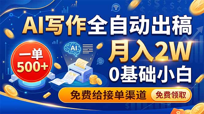 AI写作全自动出稿，一单500+，0基础小白月入2W，免费给接单渠道-chywc