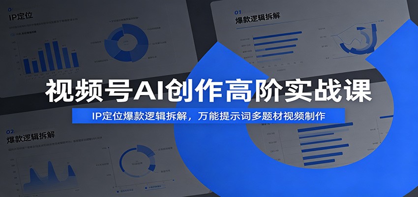 视频号AI创作高阶实战课：IP定位爆款逻辑拆解，万能提示词多题材视频制作-chywc