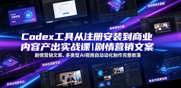 Codex工具从注册安装到商业内容产出实战课｜剧情营销文案、多类型AI视频自动化制作完整落地教程-chywc
