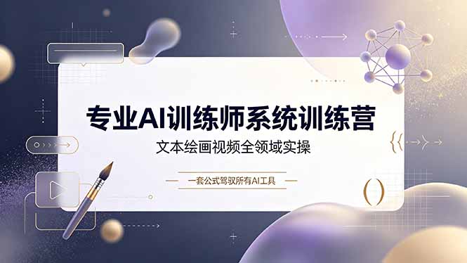 专业AI训练师系统训练营，文本绘画视频全领域实操，一套公式驾驭所有AI工具-chywc