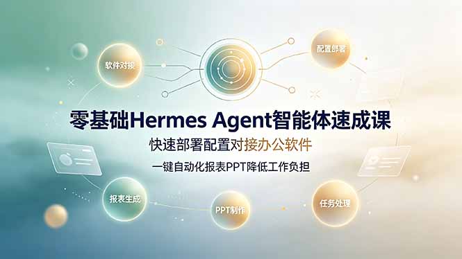 零基础Hermes Agent智能体速成课，快速部署配置对接办公软件；一键自动化报表PPT降低工作负担-chywc