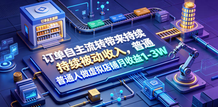 订单自主流转带来持续被动收入，普通人做虚拟店铺月收益1-3W【揭秘】-chywc