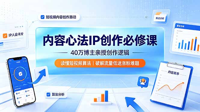 内容心法IP创作必修课：40万博主亲授创作逻辑，读懂短视频算法，破解流量低迷涨粉难题-chywc