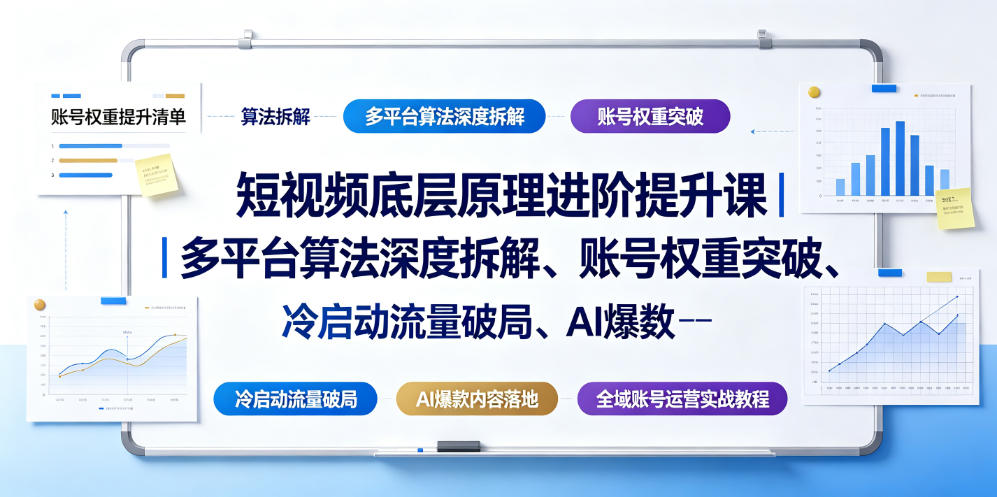 短视频底层原理进阶提升课｜多平台算法深度拆解、账号权重突破、冷启动流量破局、AI爆款内容落地与全域账号运营实战教程-chywc