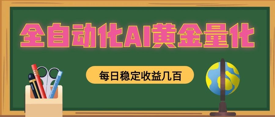 全自动化AI黄金量化，每日稳定收益几百，可放大，可随时变现！-chywc