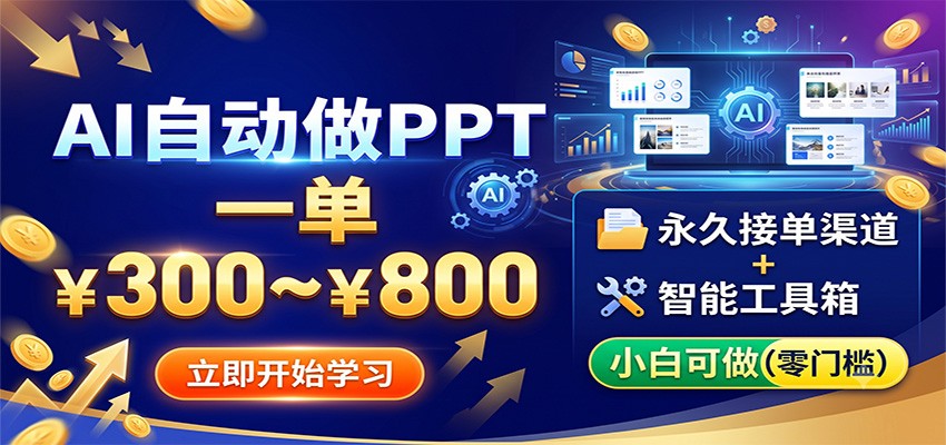AI自动做PPT，一单300~800，永久接单渠道+工具，小白可做-chywc