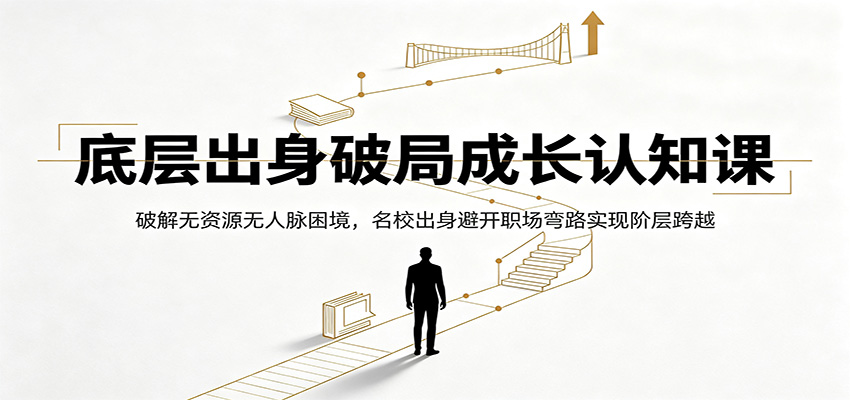 底层出身破局成长认知课：破解无资源无人脉困境，名校出身避开职场弯路实现阶层跨越-chywc