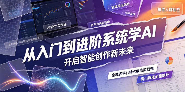 从入门到进阶系统学AI，开启智能创作新未来，两门课程，全面提升你的AI创作能力-chywc