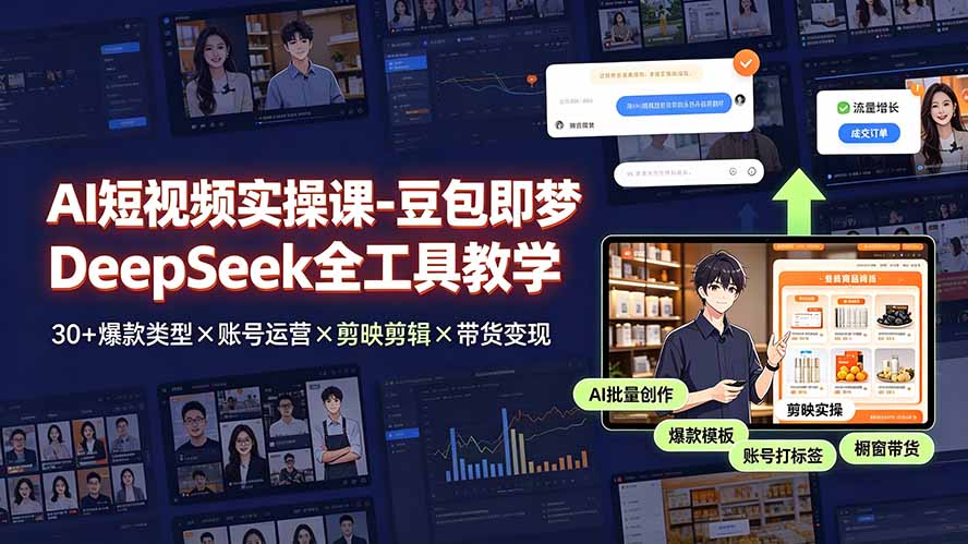 AI短视频实操课-豆包即梦DeepSeek全工具教学 | 30+爆款类型×账号运营×剪映剪辑×带货变现。-chywc