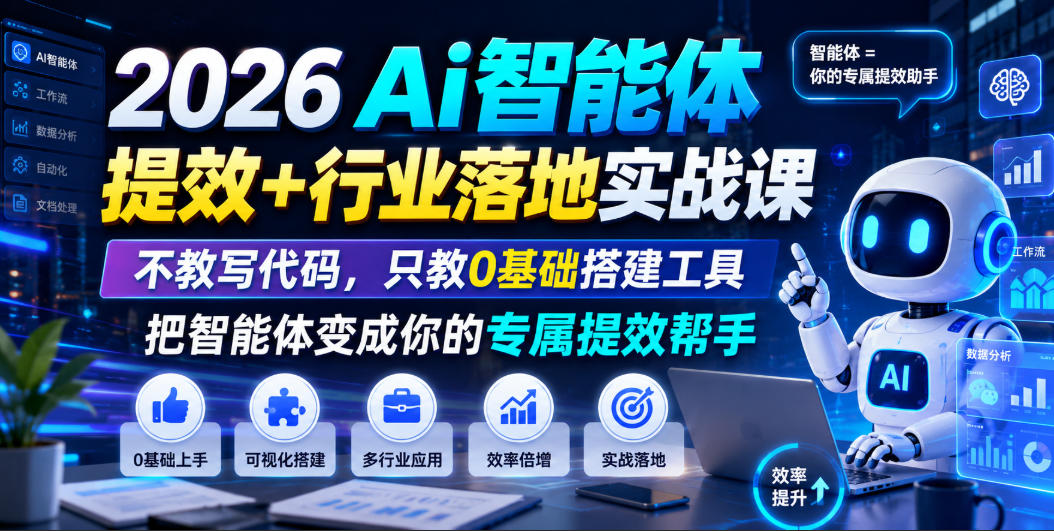 2026Ai智能体提效+行业落地实战课，不教写代码，只教0基础搭建工具把智能体变成你的专属提效帮手-chywc