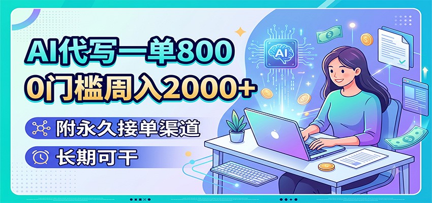 AI代写一单800，0门槛周入2000+，附永久接单渠道，长期可干-chywc